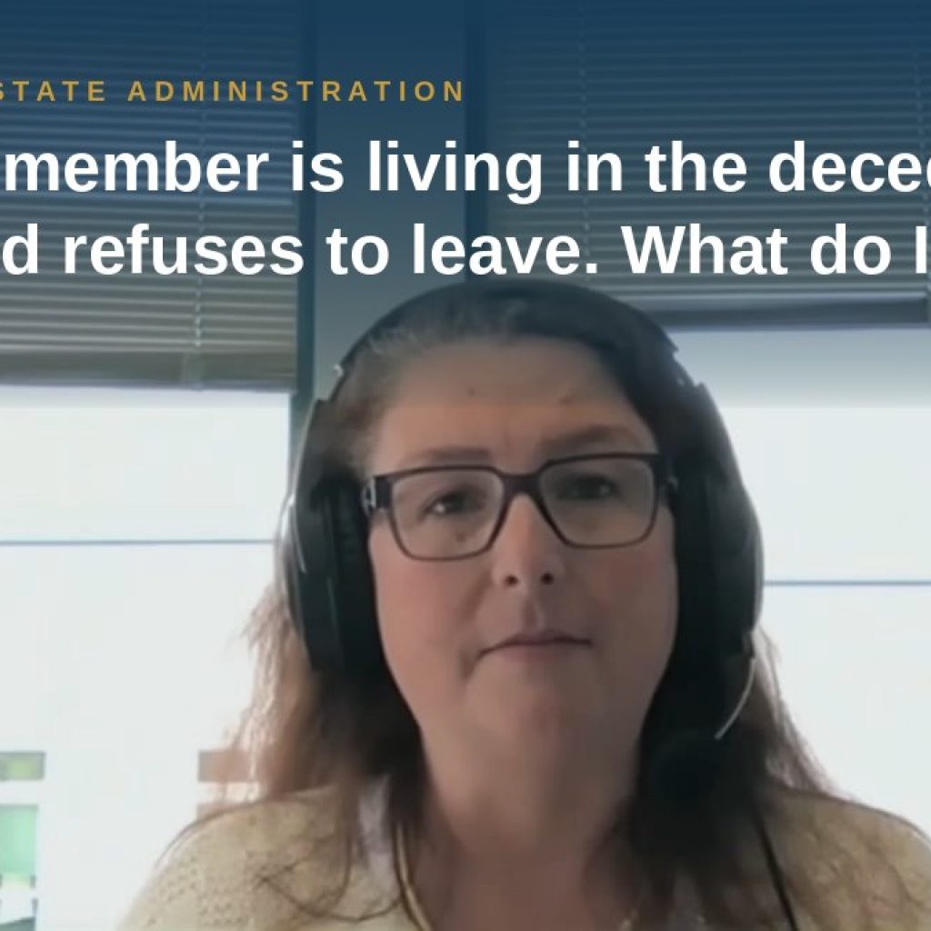 Shannon Pawley explains: A family member is living in the decedent's home and refuses to leave. What do I do?