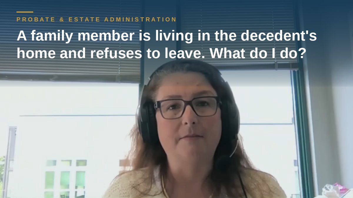 Shannon Pawley explains: A family member is living in the decedent's home and refuses to leave. What do I do?