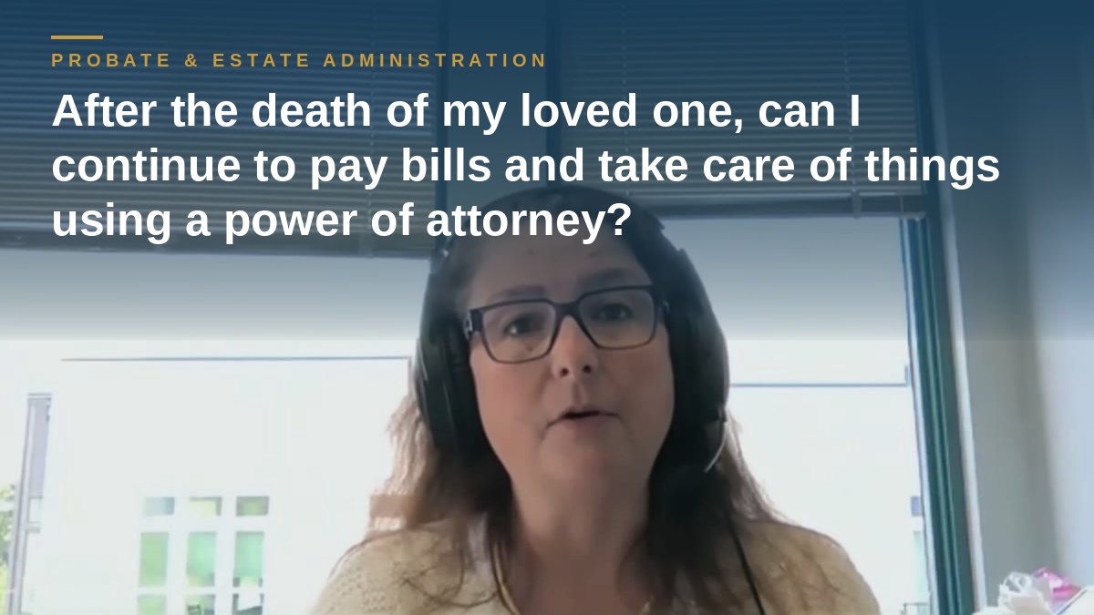 Shannon Pawley explains: After the death of my loved one, can I continue to pay bills and take care of things using a power of attorney?