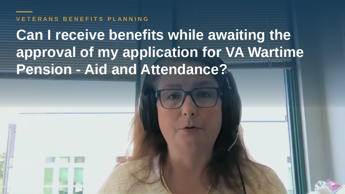 Shannon Pawley explains: Can I receive benefits while awaiting the approval of my application for VA Wartime Pension - Aid and Attendance?