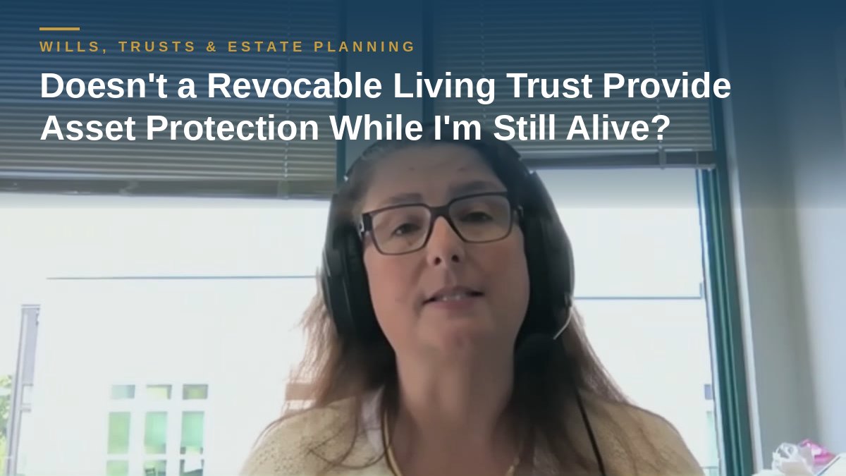 Shannon Pawley explains: Doesn't a Revocable Living Trust Provide Asset Protection While I'm Still Alive?