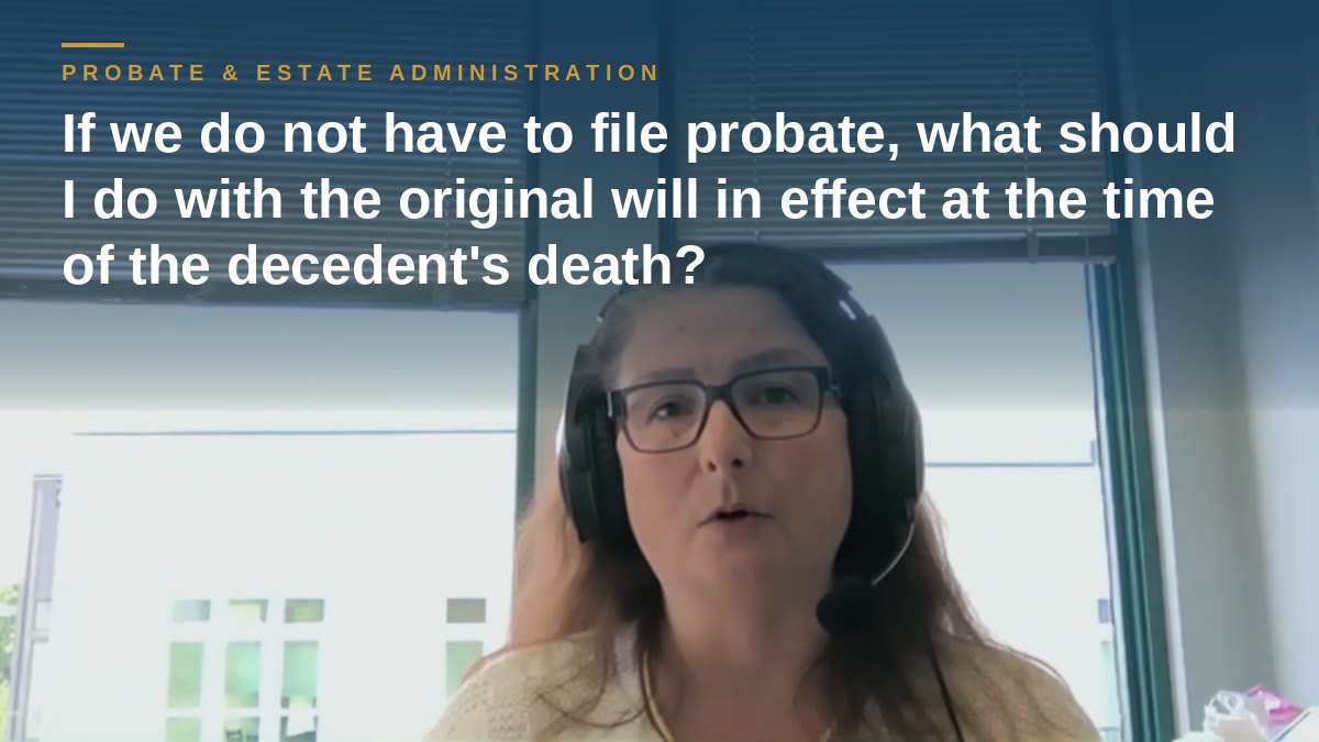 Shannon Pawley explains: If we do not have to file probate, what should I do with the original will in effect at the time of the decedent's death?