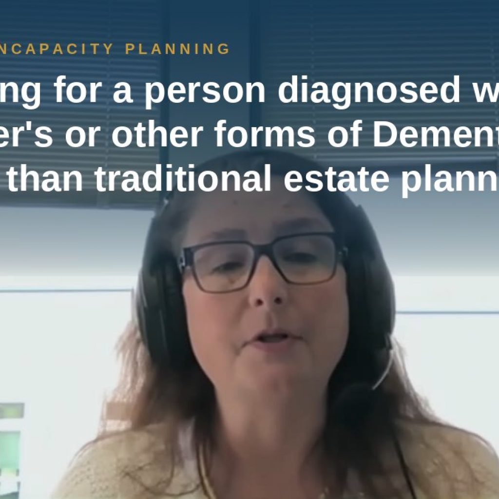 Shannon Pawley explains: Is planning for a person diagnosed with Alzheimer's or other forms of Dementia different than traditional estate planning?