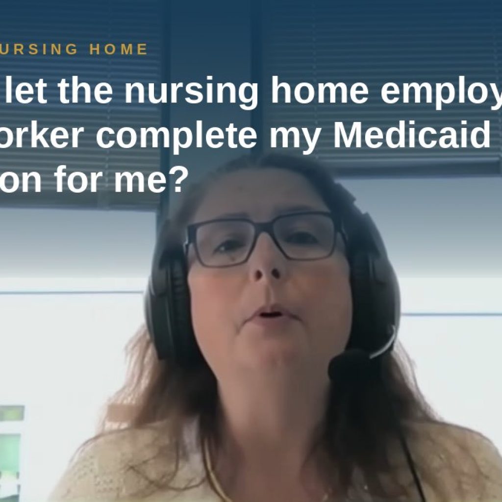 Shannon Pawley explains: Should I let the nursing home employee or social worker complete my Medicaid application for me?