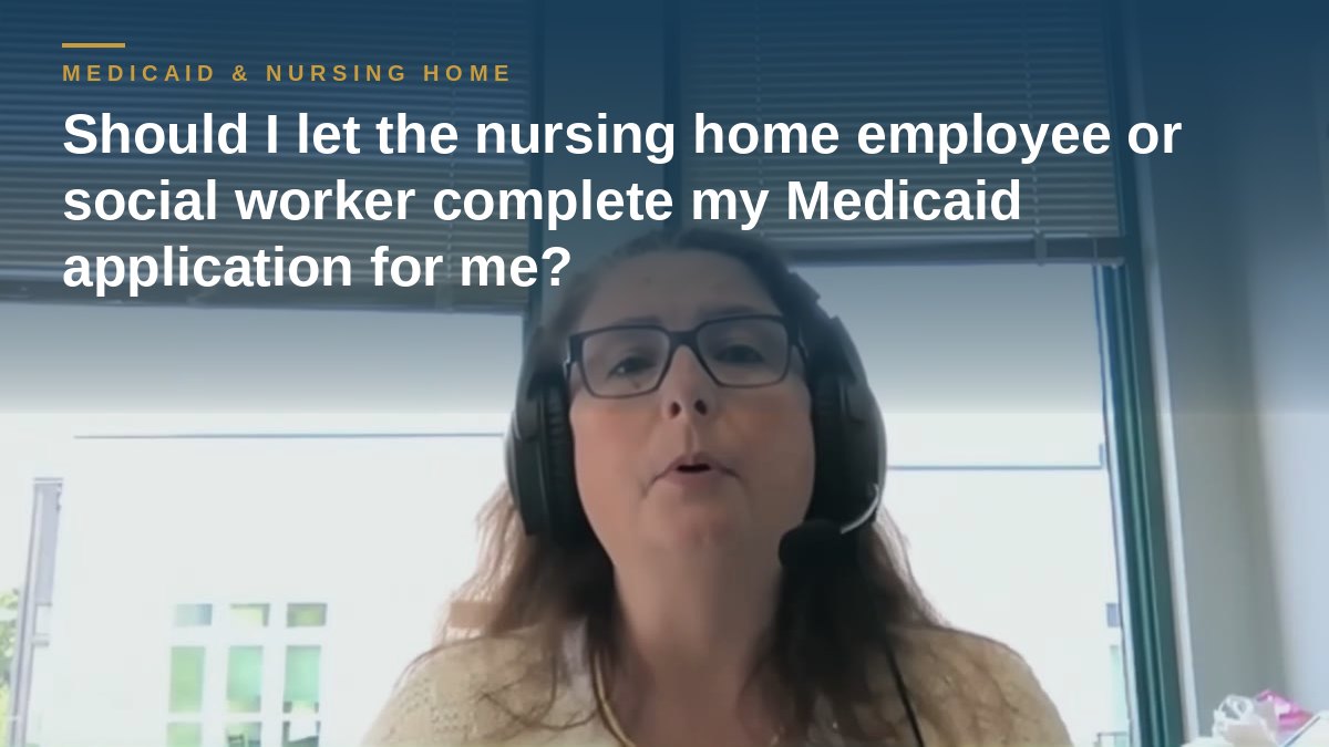 Shannon Pawley explains: Should I let the nursing home employee or social worker complete my Medicaid application for me?
